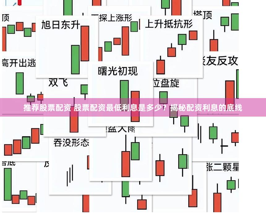 推荐股票配资 股票配资最低利息是多少？揭秘配资利息的底线