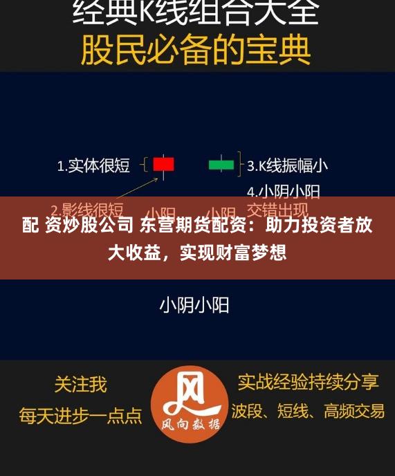 配 资炒股公司 东营期货配资：助力投资者放大收益，实现财富梦想